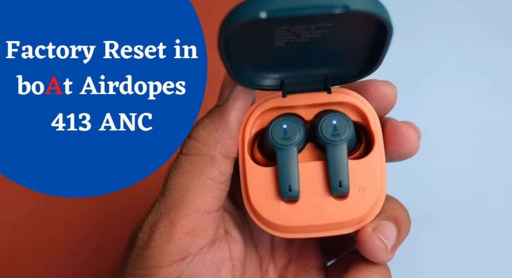 perform a factory reset in boAt Airdopes 413 ANC while placing earbuds inside the charging case