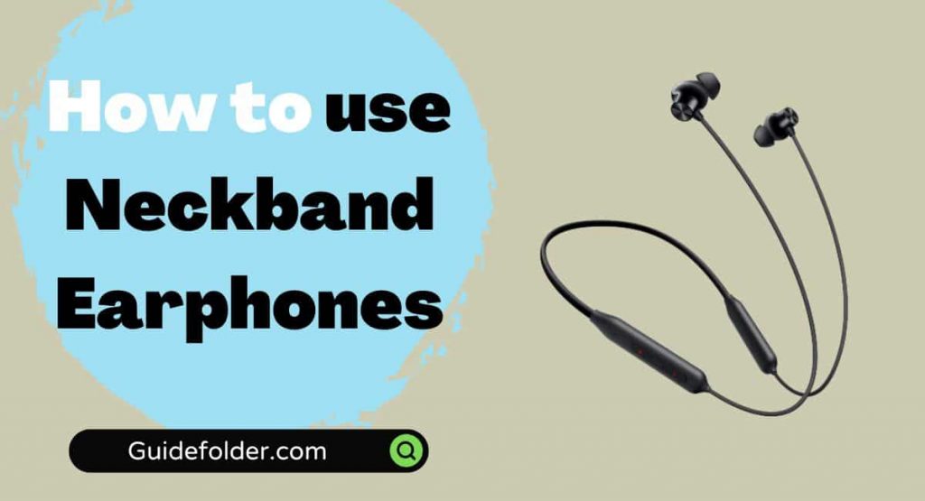 The complete guide on How to use Neckband Bluetooth Earphones