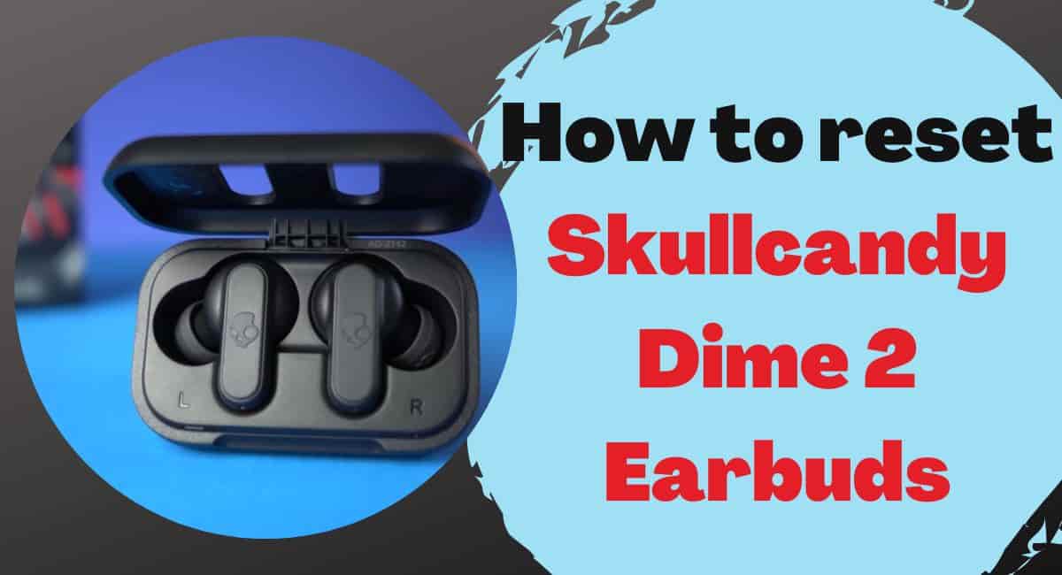 A guide on reset Skullcandy Dime 2 earbuds