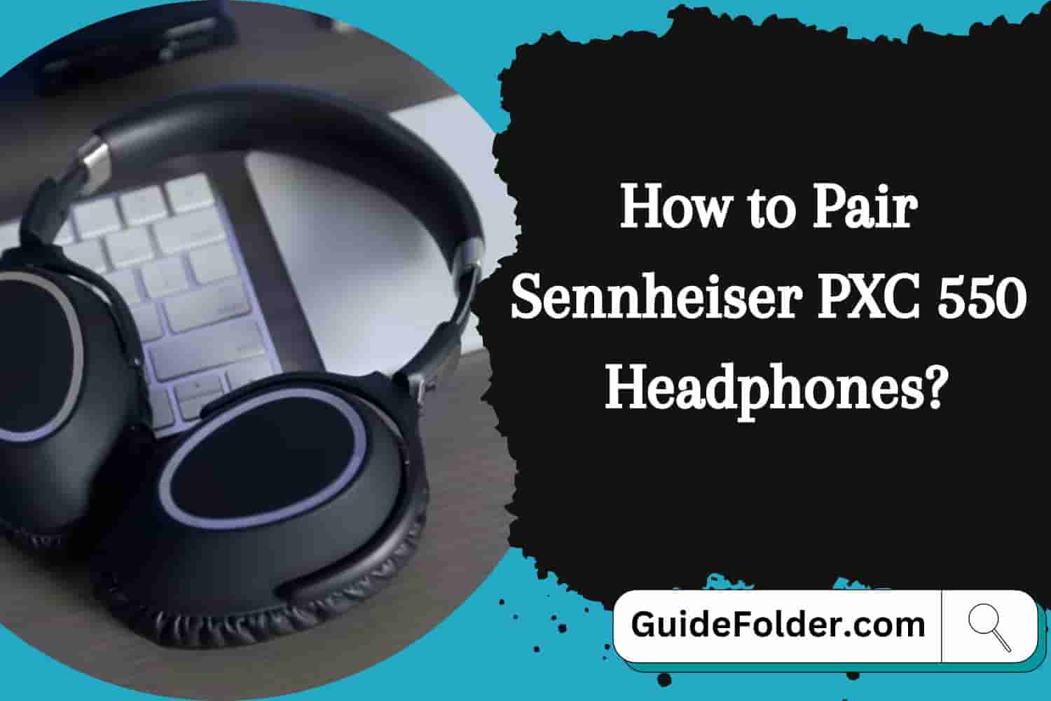 How to Pair Sennheiser PXC 550 Headphones